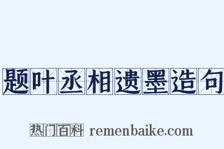 题叶丞相遗墨造句是什么意思的图片